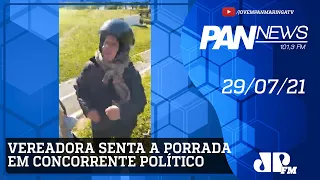 Pan News 29/07 | Vereadora senta a porrada em concorrente político