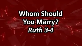 Whom Should You Marry?-Ruth 3-4--Pastor Mike Hyatt