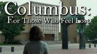 Columbus: For Those Who Feel Lost