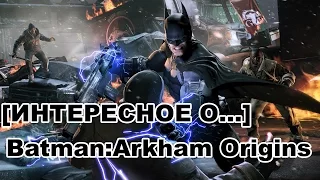 [ИНТЕРЕСНОЕ О...]Batman:Arkham Origins