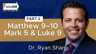 Matthew 9–10; Mark 5; Luke 9: Part 2 || Dr. Ryan Sharp || Follow Him || Come Follow Me 2023