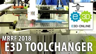 The E3D Toolchanger 3D Printer AND The 3-minute Sanjay Conversation #MRRF2018