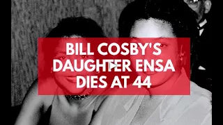 Bill Cosby's daughter Ensa dies at age 44