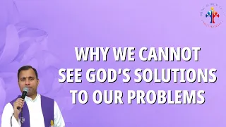 Why we cannot see God's solutions to our problems - Fr Joseph Edattu VC