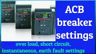 How to do ACB breaker settings | Overload | Short circuit | Earth fault | Instantaneous fault