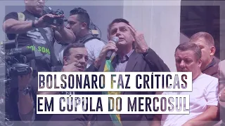 Bolsonaro faz críticas em cúpula do Mercosul