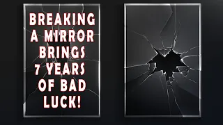 BREAKING A MIRROR BRINGS 7 YEARS OF BAD LUCK!