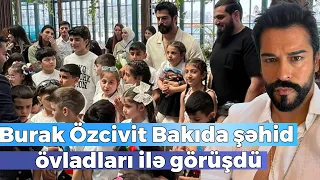 Türkiyəli aktyor Burak Özcivit Bakıda şəhid övladları ilə görüşdü