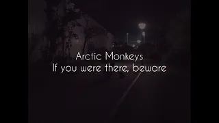 If you were there, beware // arctic monkeys lyrics