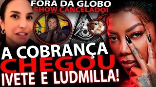 ACABEI COM A FARSA/ IVETE  SANGALO  E LUDMILA (EXPULSA DA GLOBO E SHOWS CANCELADOS) IMPRESSIONANTE