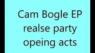 Cam Bogle EP release party OPENING ACTS!