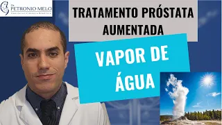 WATER STEAM for TREATMENT of ENLARGED PROSTATE [2023] | Dr. Petronio Melo