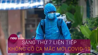 Dịch Covid-19 hôm nay 27/8: Sáng thứ 7 liên tiếp không có ca mắc mới Covid-19 | VTC Now