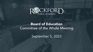 September 5, 2023: Committee of The Whole Meeting - Rockford Public Schools