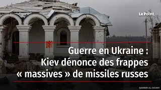 Guerre en Ukraine : Kiev dénonce des frappes « massives » de missiles russes