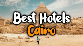 Best Hotels In Cairo - For Families, Couples, Work Trips, Luxury & Budget