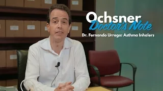 Ochsner Doctor's Note: Fernando Urrego, MD - Asthma Inhalers