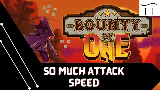 So Much Attack Speed  ---- Bounty of One demo
