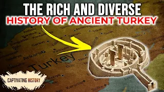 The Rich and Diverse History of Ancient Turkey