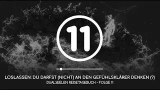 Loslassen (2/3): Du darfst nicht an den Gefühlsklärer denken (?) - Dualseelen Reisetagebuch Folge 11