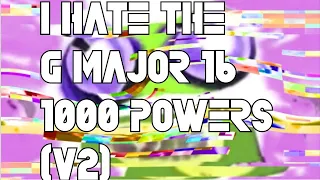 I Hate The G Major 16 1000 Powers More V2