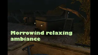 Morrowind relaxing ambiance