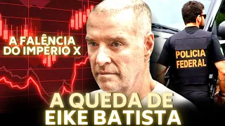 A QUEDA DE EIKE BATISTA - E A FALÊNCIA DO GRUPO X