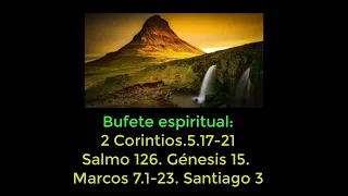 Bufete espiritual: 2 Corintios 5.17-21; Salmo 126; Génesis 15; Marcos 7.1-23; Santiago 3