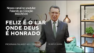 FELIZ É O LAR ONDE DEUS É HONRADO | Programa Falando ao Coração | Pr. Gentil R. Oliveira