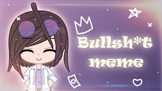 Bullsh*t meme (gacha club) 2 versions