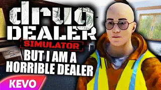 Drug Dealer Simulator but I am a horrible dealer