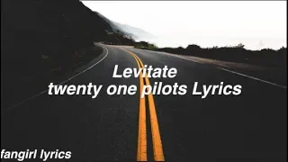 Levitate || twenty one pilots Lyrics