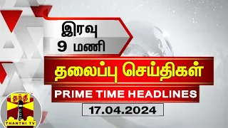 இரவு 9 மணி தலைப்புச் செய்திகள் (17-04-2024) | 9PM Headlines | Thanthi TV | Today Headlines