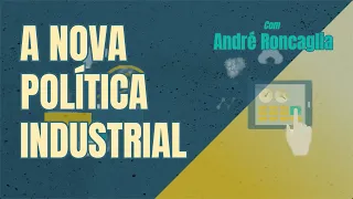 A Nova Política Industrial | com André Roncaglia | 213