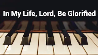In My Life, Lord, Be Glorified - Piano Instrumental Cover with Lyrics
