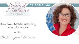 144: How Toxic Mold is Affecting Your Hormones with Dr. Margaret Christensen