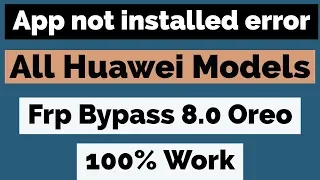 App Not installed | Frp Bypass | All Huawei Models | 8.0 Oreo | New Method 2019 |