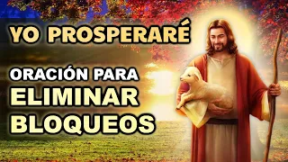 Yo Prosperaré 🙏 Oración Para Eliminar Bloqueos (Muy Poderosa)