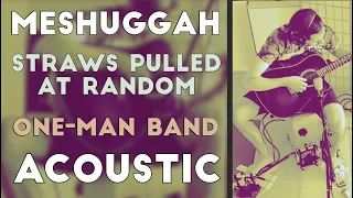 Meshuggah - Straws Pulled At Random (1xN one-man band acoustic cover guitar + drums simultaneously)