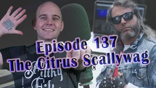 The Citrus Scallywag - Guy & Harley Podcast #137