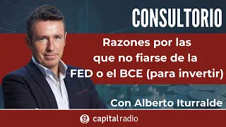 Consultorio Alberto Iturralde | Razones por las que no fiarse (para invertir) de la FED y el BCE