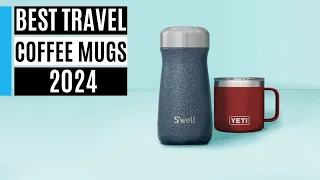 Best Travel Coffee Mugs 2024: Hot and Cold Drinks