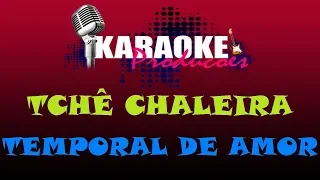 TCHÊ CHALEIRA - TEMPORAL DE AMOR ( KARAOKE )