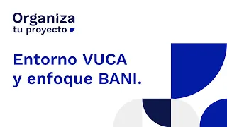 #41. Entorno VUCA y enfoque BANI - Organiza Tu Proyecto