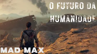 O FUTURO DA HUMANIDADE - #1 | MAD MAX