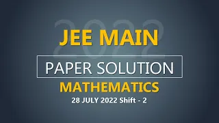 JEE Main-2022 Second Attempt Mathematics Video Solution | 28th July, Shift - 2 Paper Solution