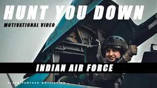HUNT YOU DOWN - Indian Air Force ( Military Motivation )