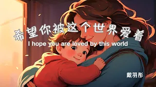 【希望你被这个世界爱着 - 戴羽彤】I HOPE YOU ARE LOVED BY THIS WORLD - DAI YUTONG / Chinese, Pinyin, English Lyrics