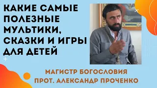 Какие МУЛЬТИКИ, ИГРЫ и СКАЗКИ САМЫЕ ПОЛЕЗНЫЕ для ДЕТЕЙ СЕГОДНЯ. Прот. Александр Проченко