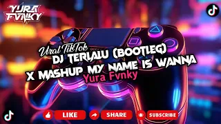 DJ TERLALU (BOOTLEG) X MASHUP MY NAME IS WANNA